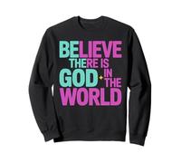 Believe There Is God In The World, Be The God Faithful Life Sweatshirt