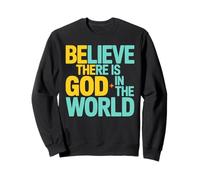 Believe There Is God In The World, Be The God Faithful Life Sweatshirt