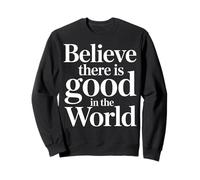 Believe There Is Good In The World Positive Sweatshirt