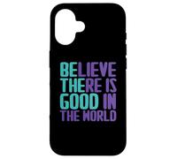 Believe There Is Good In the World Sign Good Believe Quotes Case for iPhone 16