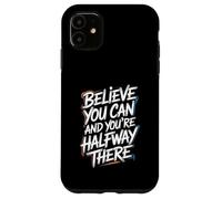 Believe You Can And You’re Halfway There - Motivation Quote Case for iPhone 11