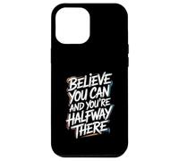 Believe You Can And You’re Halfway There - Motivation Quote Case for iPhone 12 Pro Max