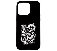 Believe You Can And You’re Halfway There - Motivation Quote Case for iPhone 15 Pro Max