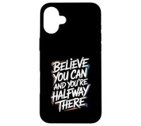 Believe You Can And You’re Halfway There - Motivation Quote Case for iPhone 16 Plus