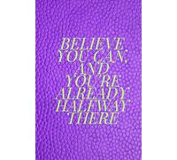 Believe You Can, And You're Already Halfway There: A Notebook For Big Dreams And Bold Plans