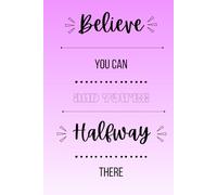 Believe You Can And You're Halfway There