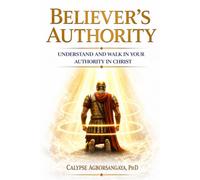 Believer's Authority: Understand and Walk in Your Authority in Christ