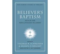 Believer's Baptism: Sign of the New Covenant in Christ (New American Commentary Studies in Bible & Theology): 02