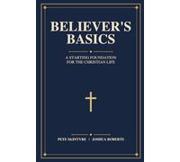 Believer's Basics: A Starting Foundation for the Christian Life