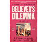 Believer's Dilemma: Volume 2: A. B. Vajpayee and the Hindu Right's Path to Power 1977-2018