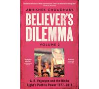 Believer's Dilemma: Volume 2 : A. B. Vajpayee and the Hindu Right's Path to Power 1977-2018