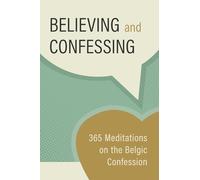 Believing and Confessing: 365 Meditations on the Belgic Confession