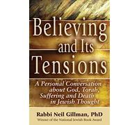 Believing and Its Tensions: A Personal Conversation about God, Torah, Suffering and Death in Jewish Thought