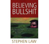 Believing Bullshit: How Not to Get Sucked into an Intellectual Black Hole
