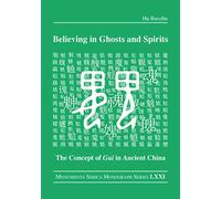 Believing in Ghosts and Spirits: The Concept of Gui in Ancient China (Monumenta Serica Monograph Series)
