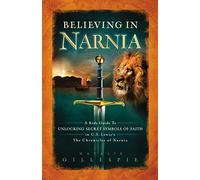 Believing in Narnia: A Kid's Guide to Unlocking the Secret Symbols of Faith in C.S. Lewis' The Chronicles of Narnia