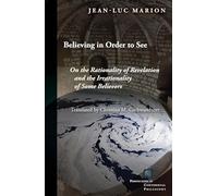 Believing in Order to See: On the Rationality of Revelation and the Irrationality of Some Believers (Perspectives in Continental Philosophy)