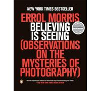 Believing Is Seeing: Observations on the Mysteries of Photography