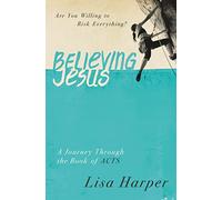 Believing Jesus: Are You Willing to Risk Everything? A Journey Through the Book of Acts