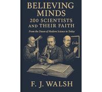 Believing Minds. 200 Scientists and Their Faith: From the Dawn of Modern Science to Today