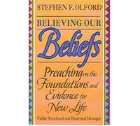 Believing Our Beliefs: Preaching on the Foundations and Evidence for New Life