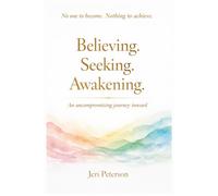 Believing. Seeking. Awakening.: An Uncompromising Journey Inward
