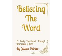 Believing The Word: A Daily Devotional Through The Gospel of John