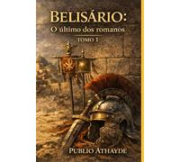Belisário: O último dos romanos - Tomo 1 (Belisarius)