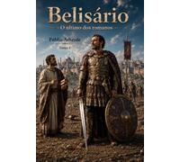 Belisário: O último dos romanos - Tomo 1 (Belisarius)