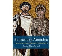 Belisarius & Antonina: Love and War in the Age of Justinian