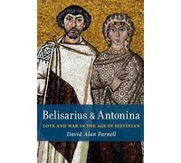 Belisarius & Antonina: Love and War in the Age of Justinian