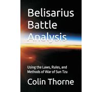 Belisarius Battle Analysis: Using the Laws, Rules, and Methods of War of Sun Tzu