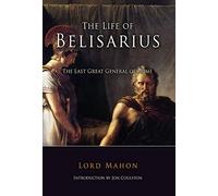Belisarius: The Last Great General of the Roman Empire