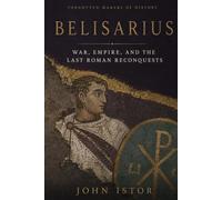 Belisarius: War, Empire, and the Last Roman Reconquests (Forgotten Makers of History)