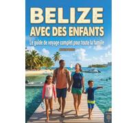 BELIZE AVEC DES ENFANTS: Un voyage tout en couleurs vers ce joyau des Caraïbes (barrière de corail et jungle maya) : une aventure inoubliable en ... cartes et photos. (With Kids Travel Guides)