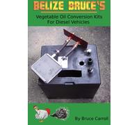 Belize Bruce's Vegetable Oil Conversion Kits For Diesel Vehicles: Instruction Manual for the Belizel WVO/SVO Conversion Kits