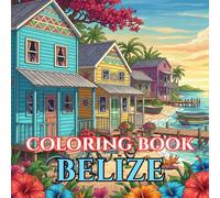 Belize Coloring Book for Adults: 50 Relaxing Designs Inspired by Caribbean Beaches, Maya Ruins, Tropical Wildlife, Island Life & Belizean Culture (Adult Coloring Book. World Series.)