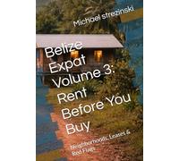 Belize Expat Volume 3: Rent Before You Buy: Neighborhoods, Leases & Red Flags (The Belize Expat Reference Series)