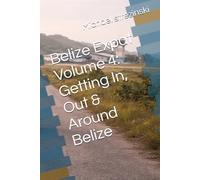 Belize Expat Volume 4: Getting In, Out & Around Belize (The Belize Expat Reference Series)