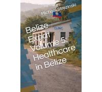 Belize Expat Volume 5: Healthcare in Belize (The Belize Expat Reference Series)