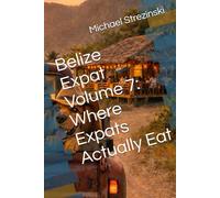 Belize Expat Volume 7: Where Expats Actually Eat (The Belize Expat Reference Series)