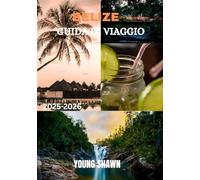 BELIZE GUIDA DI VIAGGIO 2025/2026: Viaggi da insider tra barriere coralline, rovine e foreste pluviali