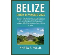 BELIZE GUIDA DI VIAGGIO 2025: Esplora antiche rovine, giungle tropicali e il paradiso caraibico: la guida di viaggio definitiva per avventura, cultura e relax