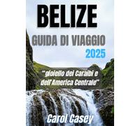 BELIZE GUIDA DI VIAGGIO 2025: gioiello dei Caraibi e dell’America Centrale