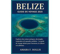 BELIZE GUIDE DE VOYAGE 2025: Explorez des ruines antiques, des jungles tropicales et le paradis caribéen - Le guide de voyage ultime pour l'aventure, la culture et la détente