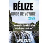 BÉLIZE GUIDE DE VOYAGE 2025: joyau des Caraïbes et de l'Amérique centrale