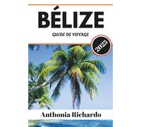 BÉLIZE GUIDE DE VOYAGE 2025: Une escapade dans les Caraïbes avec récifs, ruines et forêts tropicales