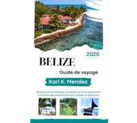 BELIZE Guide de voyage 2026: Comprendre les distances, les saisons et la vie quotidienne à la croisée des chemins entre les Caraïbes et l'Amérique centrale