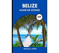 BELIZE GUIDE DE VOYAGE 2026: Des mystères mayas antiques au bonheur insulaire