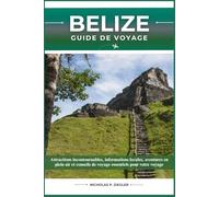 BELIZE GUIDE DE VOYAGE: Attractions incontournables, informations locales, aventures en plein air et conseils de voyage essentiels pour votre voyage